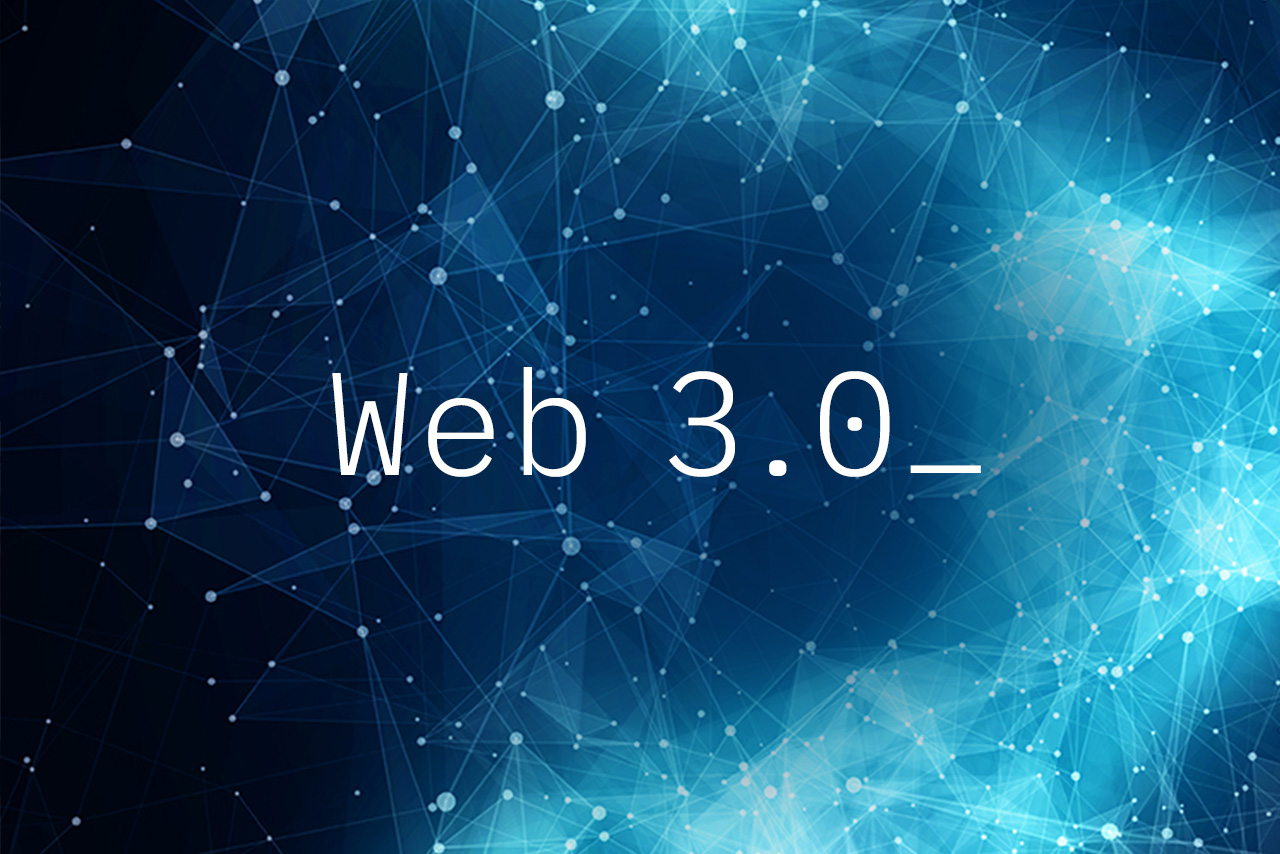 Web3.0 là gì? Hiểu về Internet phi tập trung, định hướng của tương lai